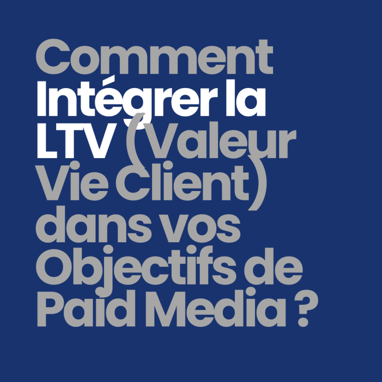 Comment intégrer la LTV (valeur vie client) dans vos objectifs de paid media ?