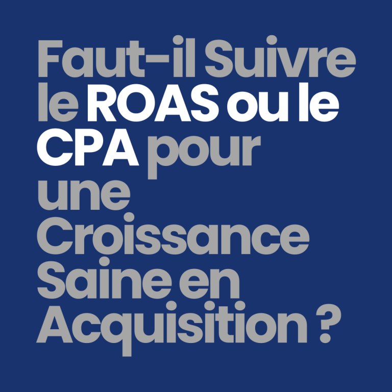 Faut-il suivre le ROAS ou le CPA pour une croissance saine en acquisition ?