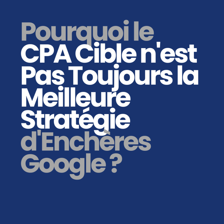 Pourquoi le CPA cible n&rsquo;est pas toujours la meilleure stratégie d&rsquo;enchères Google ?